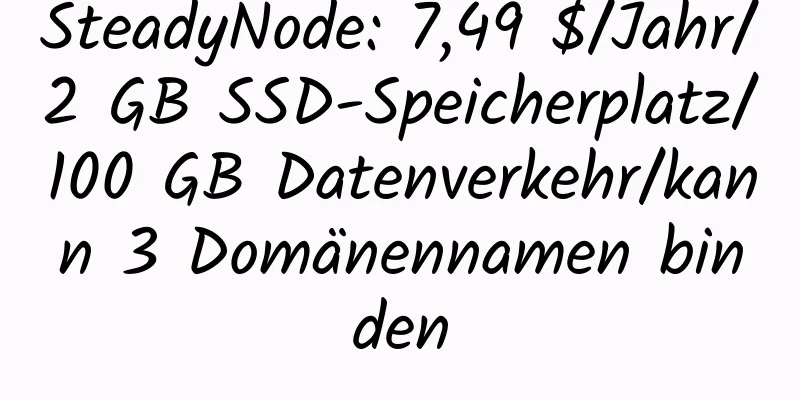 SteadyNode: 7,49 $/Jahr/2 GB SSD-Speicherplatz/100 GB Datenverkehr/kann 3 Domänennamen binden