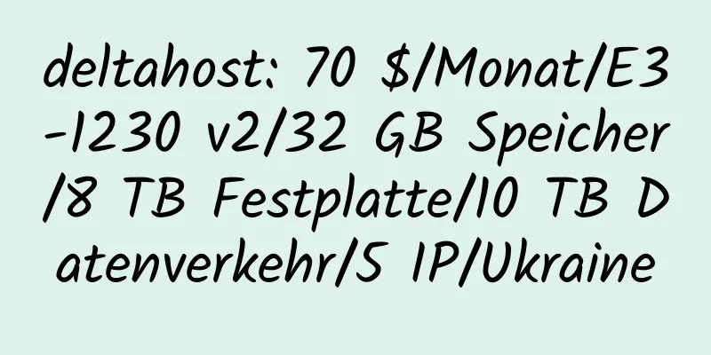 deltahost: 70 $/Monat/E3-1230 v2/32 GB Speicher/8 TB Festplatte/10 TB Datenverkehr/5 IP/Ukraine