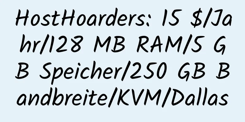 HostHoarders: 15 $/Jahr/128 MB RAM/5 GB Speicher/250 GB Bandbreite/KVM/Dallas