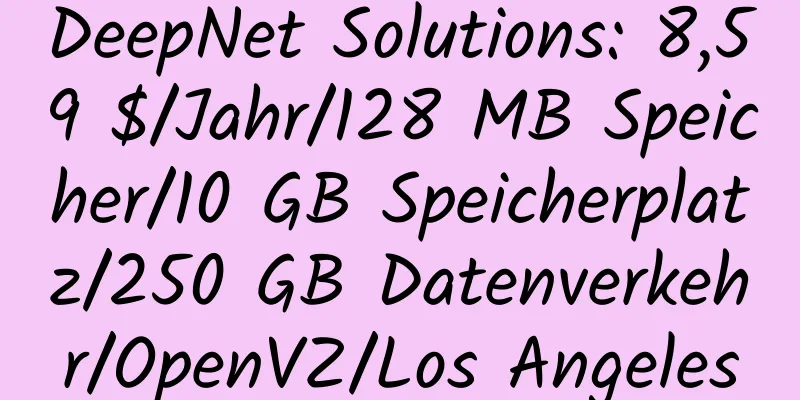 DeepNet Solutions: 8,59 $/Jahr/128 MB Speicher/10 GB Speicherplatz/250 GB Datenverkehr/OpenVZ/Los Angeles