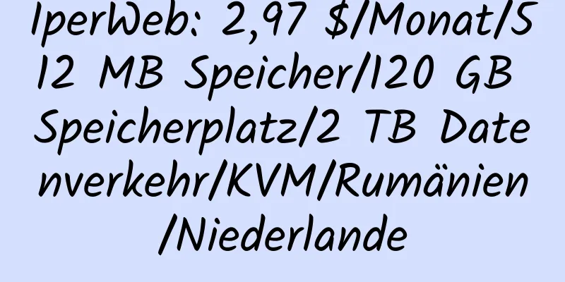 IperWeb: 2,97 $/Monat/512 MB Speicher/120 GB Speicherplatz/2 TB Datenverkehr/KVM/Rumänien/Niederlande