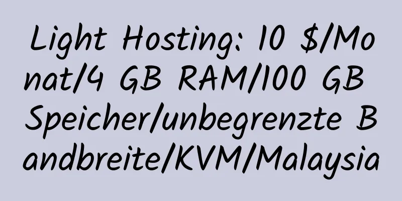 Light Hosting: 10 $/Monat/4 GB RAM/100 GB Speicher/unbegrenzte Bandbreite/KVM/Malaysia