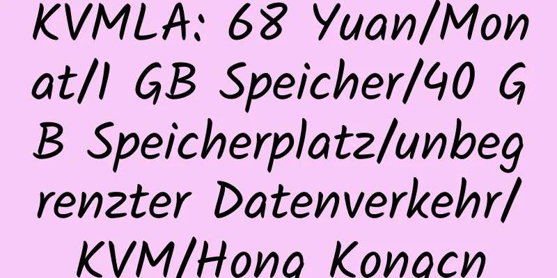 KVMLA: 68 Yuan/Monat/1 GB Speicher/40 GB Speicherplatz/unbegrenzter Datenverkehr/KVM/Hong Kongcn