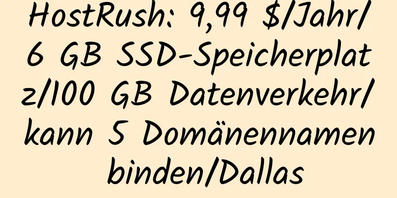 HostRush: 9,99 $/Jahr/6 GB SSD-Speicherplatz/100 GB Datenverkehr/kann 5 Domänennamen binden/Dallas