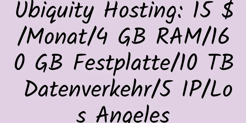 Ubiquity Hosting: 15 $/Monat/4 GB RAM/160 GB Festplatte/10 TB Datenverkehr/5 IP/Los Angeles