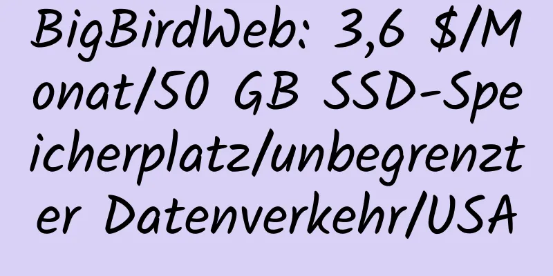 BigBirdWeb: 3,6 $/Monat/50 GB SSD-Speicherplatz/unbegrenzter Datenverkehr/USA