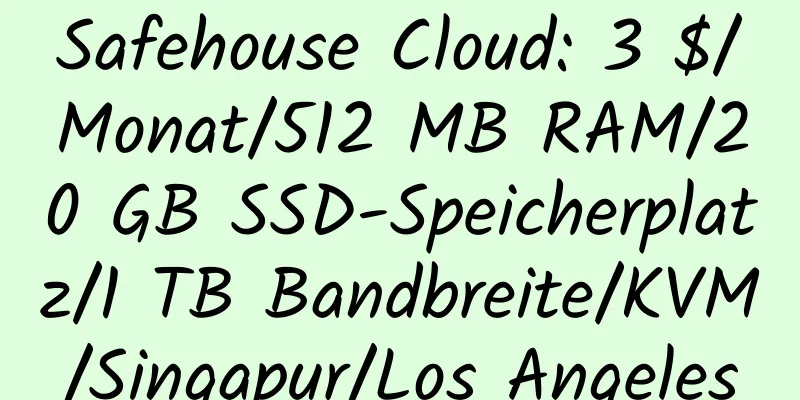 Safehouse Cloud: 3 $/Monat/512 MB RAM/20 GB SSD-Speicherplatz/1 TB Bandbreite/KVM/Singapur/Los Angeles