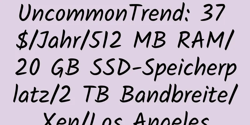 UncommonTrend: 37 $/Jahr/512 MB RAM/20 GB SSD-Speicherplatz/2 TB Bandbreite/Xen/Los Angeles