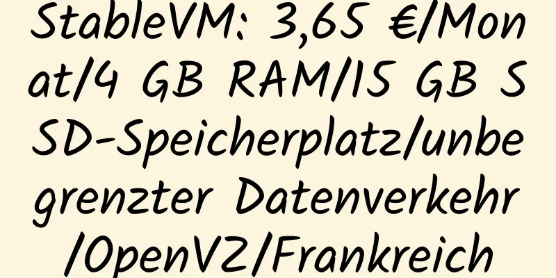 StableVM: 3,65 €/Monat/4 GB RAM/15 GB SSD-Speicherplatz/unbegrenzter Datenverkehr/OpenVZ/Frankreich