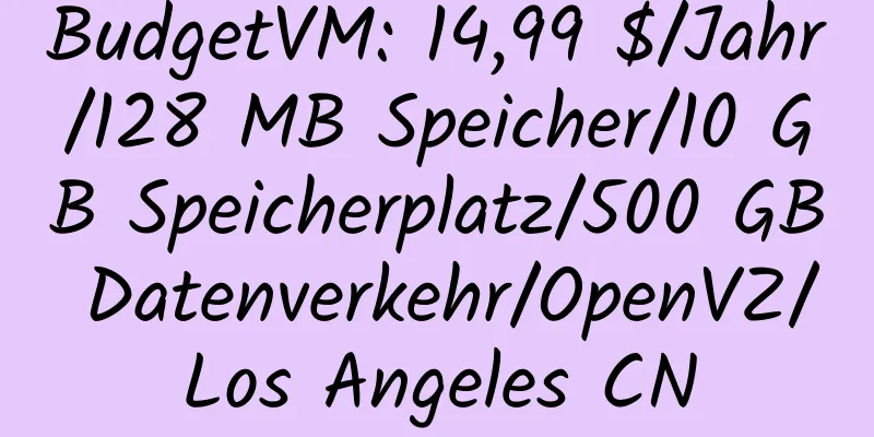 BudgetVM: 14,99 $/Jahr/128 MB Speicher/10 GB Speicherplatz/500 GB Datenverkehr/OpenVZ/Los Angeles CN