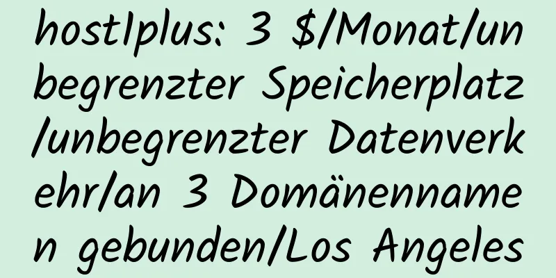 host1plus: 3 $/Monat/unbegrenzter Speicherplatz/unbegrenzter Datenverkehr/an 3 Domänennamen gebunden/Los Angeles