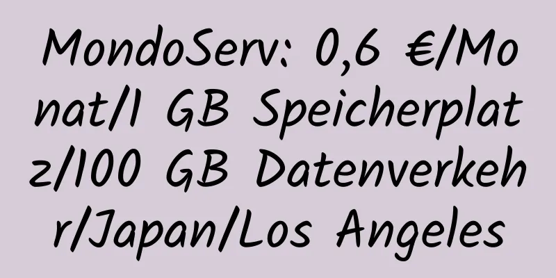 MondoServ: 0,6 €/Monat/1 GB Speicherplatz/100 GB Datenverkehr/Japan/Los Angeles