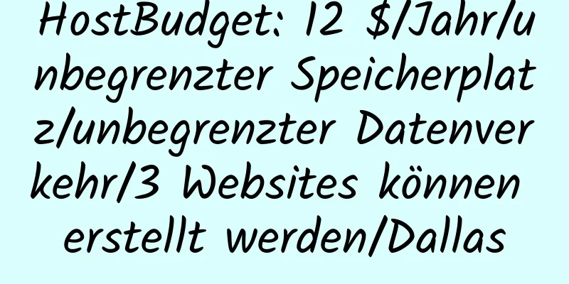 HostBudget: 12 $/Jahr/unbegrenzter Speicherplatz/unbegrenzter Datenverkehr/3 Websites können erstellt werden/Dallas