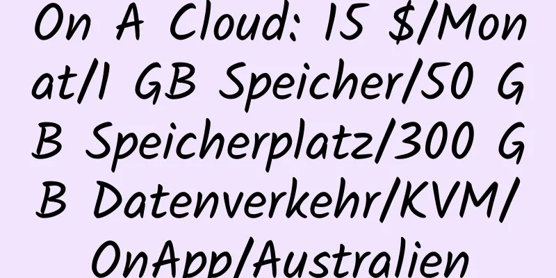 On A Cloud: 15 $/Monat/1 GB Speicher/50 GB Speicherplatz/300 GB Datenverkehr/KVM/OnApp/Australien