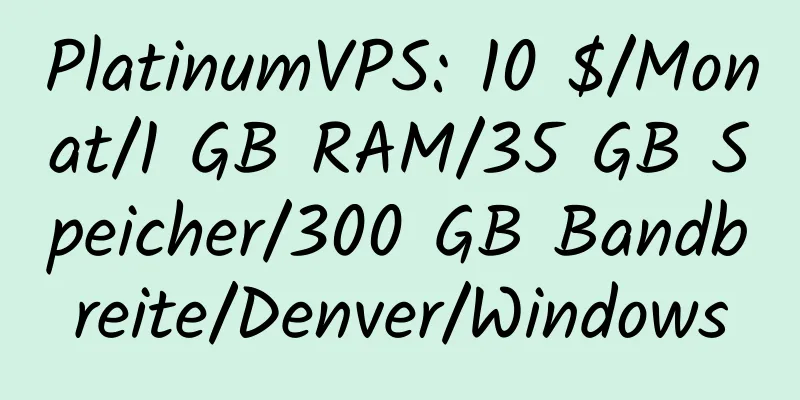 PlatinumVPS: 10 $/Monat/1 GB RAM/35 GB Speicher/300 GB Bandbreite/Denver/Windows