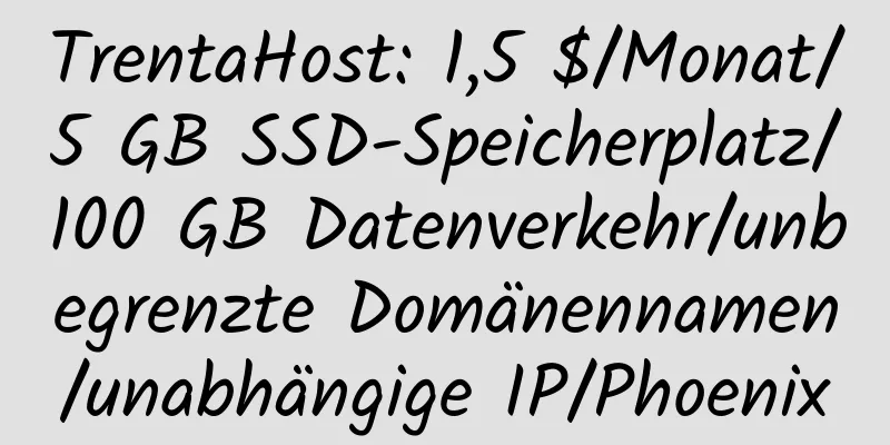 TrentaHost: 1,5 $/Monat/5 GB SSD-Speicherplatz/100 GB Datenverkehr/unbegrenzte Domänennamen/unabhängige IP/Phoenix