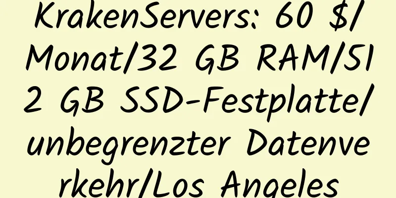 KrakenServers: 60 $/Monat/32 GB RAM/512 GB SSD-Festplatte/unbegrenzter Datenverkehr/Los Angeles