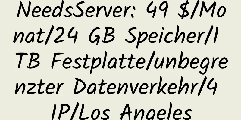 NeedsServer: 49 $/Monat/24 GB Speicher/1 TB Festplatte/unbegrenzter Datenverkehr/4 IP/Los Angeles