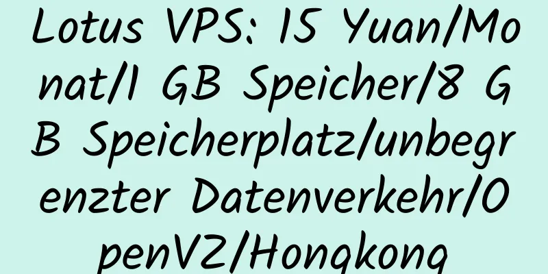 Lotus VPS: 15 Yuan/Monat/1 GB Speicher/8 GB Speicherplatz/unbegrenzter Datenverkehr/OpenVZ/Hongkong