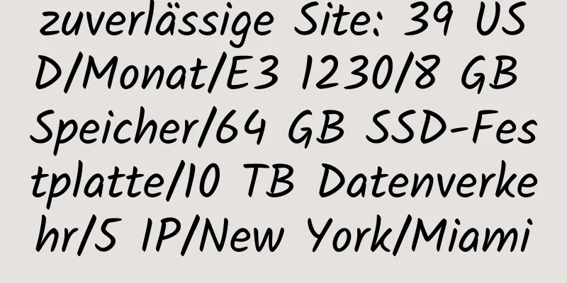 zuverlässige Site: 39 USD/Monat/E3 1230/8 GB Speicher/64 GB SSD-Festplatte/10 TB Datenverkehr/5 IP/New York/Miami