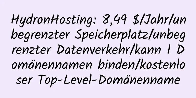 HydronHosting: 8,49 $/Jahr/unbegrenzter Speicherplatz/unbegrenzter Datenverkehr/kann 1 Domänennamen binden/kostenloser Top-Level-Domänenname