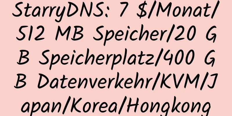 StarryDNS: 7 $/Monat/512 MB Speicher/20 GB Speicherplatz/400 GB Datenverkehr/KVM/Japan/Korea/Hongkong