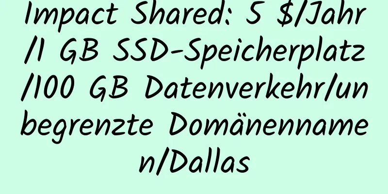 Impact Shared: 5 $/Jahr/1 GB SSD-Speicherplatz/100 GB Datenverkehr/unbegrenzte Domänennamen/Dallas