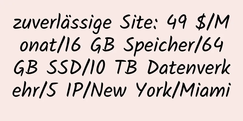 zuverlässige Site: 49 $/Monat/16 GB Speicher/64 GB SSD/10 TB Datenverkehr/5 IP/New York/Miami