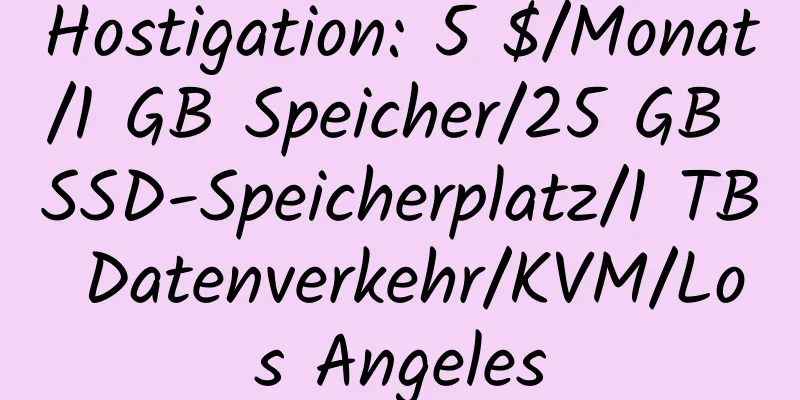 Hostigation: 5 $/Monat/1 GB Speicher/25 GB SSD-Speicherplatz/1 TB Datenverkehr/KVM/Los Angeles