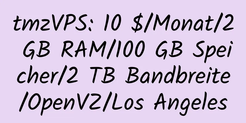 tmzVPS: 10 $/Monat/2 GB RAM/100 GB Speicher/2 TB Bandbreite/OpenVZ/Los Angeles