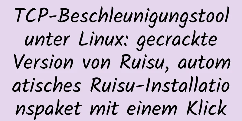 TCP-Beschleunigungstool unter Linux: gecrackte Version von Ruisu, automatisches Ruisu-Installationspaket mit einem Klick