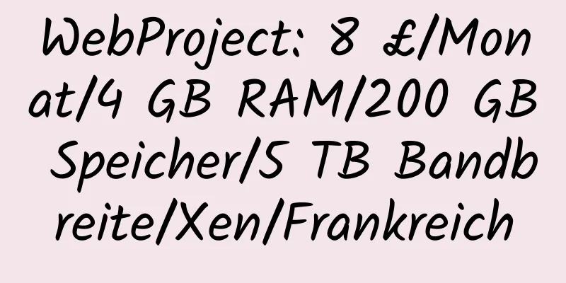 WebProject: 8 £/Monat/4 GB RAM/200 GB Speicher/5 TB Bandbreite/Xen/Frankreich