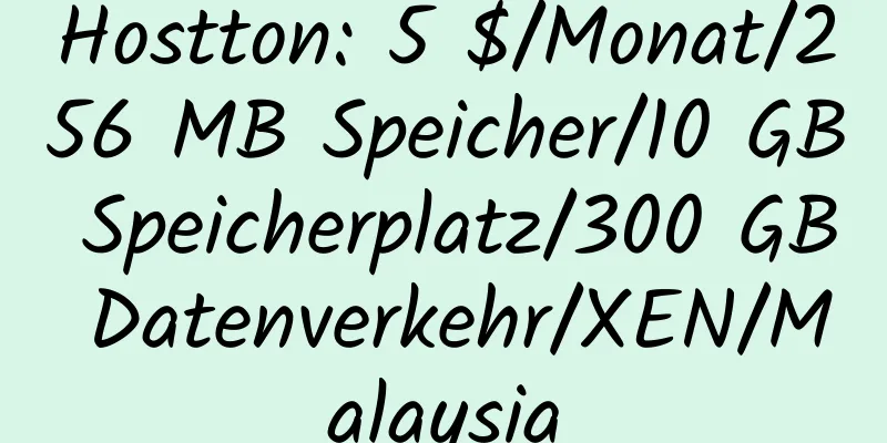 Hostton: 5 $/Monat/256 MB Speicher/10 GB Speicherplatz/300 GB Datenverkehr/XEN/Malaysia