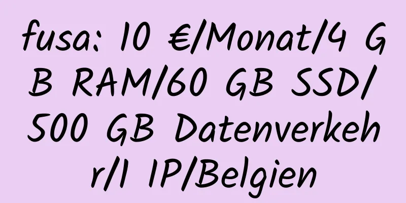 fusa: 10 €/Monat/4 GB RAM/60 GB SSD/500 GB Datenverkehr/1 IP/Belgien