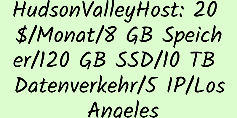 HudsonValleyHost: 20 $/Monat/8 GB Speicher/120 GB SSD/10 TB Datenverkehr/5 IP/Los Angeles