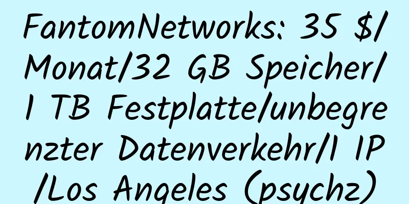 FantomNetworks: 35 $/Monat/32 GB Speicher/1 TB Festplatte/unbegrenzter Datenverkehr/1 IP/Los Angeles (psychz)