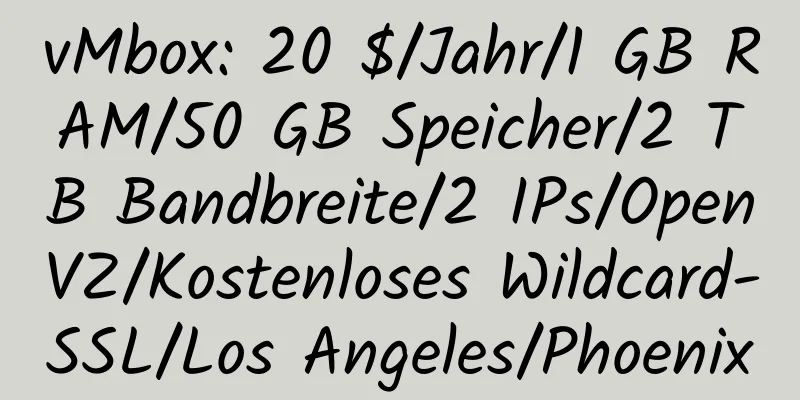 vMbox: 20 $/Jahr/1 GB RAM/50 GB Speicher/2 TB Bandbreite/2 IPs/OpenVZ/Kostenloses Wildcard-SSL/Los Angeles/Phoenix