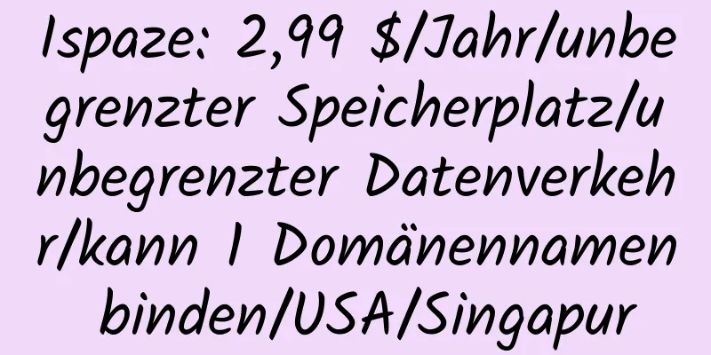 Ispaze: 2,99 $/Jahr/unbegrenzter Speicherplatz/unbegrenzter Datenverkehr/kann 1 Domänennamen binden/USA/Singapur