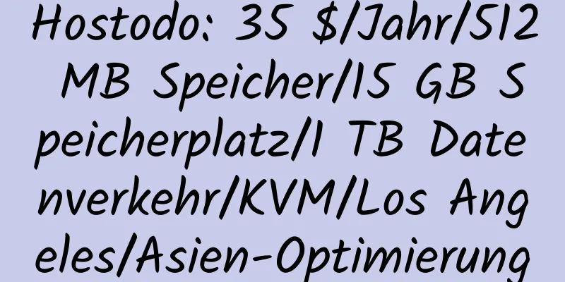 Hostodo: 35 $/Jahr/512 MB Speicher/15 GB Speicherplatz/1 TB Datenverkehr/KVM/Los Angeles/Asien-Optimierung