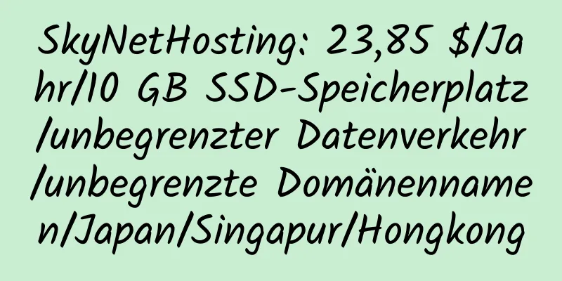 SkyNetHosting: 23,85 $/Jahr/10 GB SSD-Speicherplatz/unbegrenzter Datenverkehr/unbegrenzte Domänennamen/Japan/Singapur/Hongkong