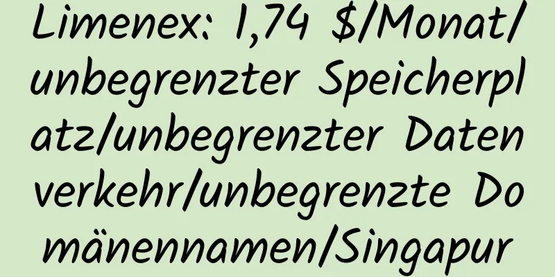 Limenex: 1,74 $/Monat/unbegrenzter Speicherplatz/unbegrenzter Datenverkehr/unbegrenzte Domänennamen/Singapur