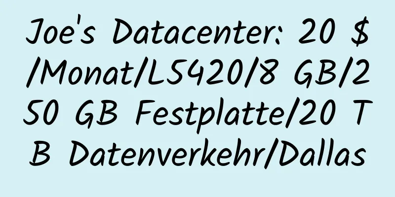 Joe's Datacenter: 20 $/Monat/L5420/8 GB/250 GB Festplatte/20 TB Datenverkehr/Dallas