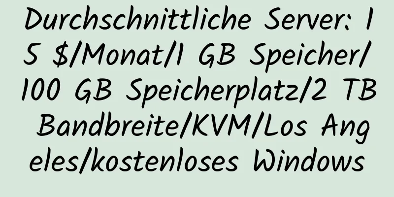 Durchschnittliche Server: 15 $/Monat/1 GB Speicher/100 GB Speicherplatz/2 TB Bandbreite/KVM/Los Angeles/kostenloses Windows