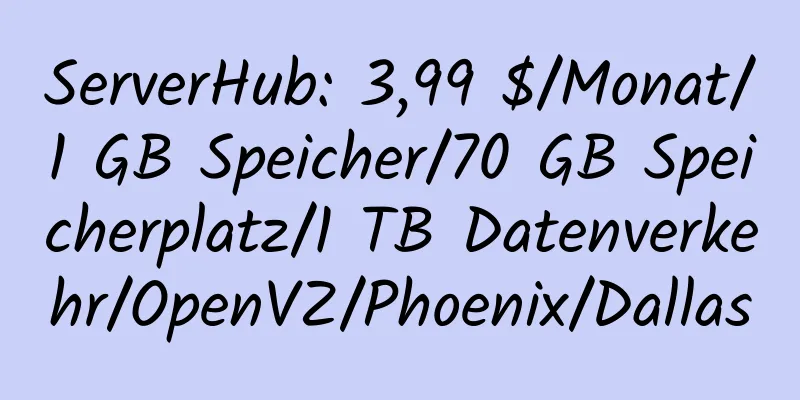 ServerHub: 3,99 $/Monat/1 GB Speicher/70 GB Speicherplatz/1 TB Datenverkehr/OpenVZ/Phoenix/Dallas