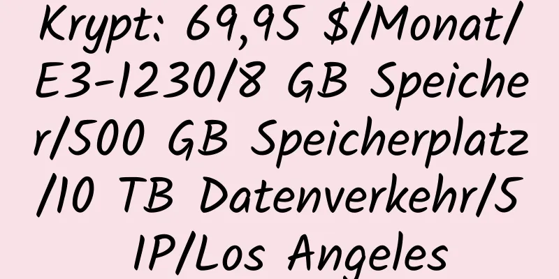 Krypt: 69,95 $/Monat/E3-1230/8 GB Speicher/500 GB Speicherplatz/10 TB Datenverkehr/5 IP/Los Angeles