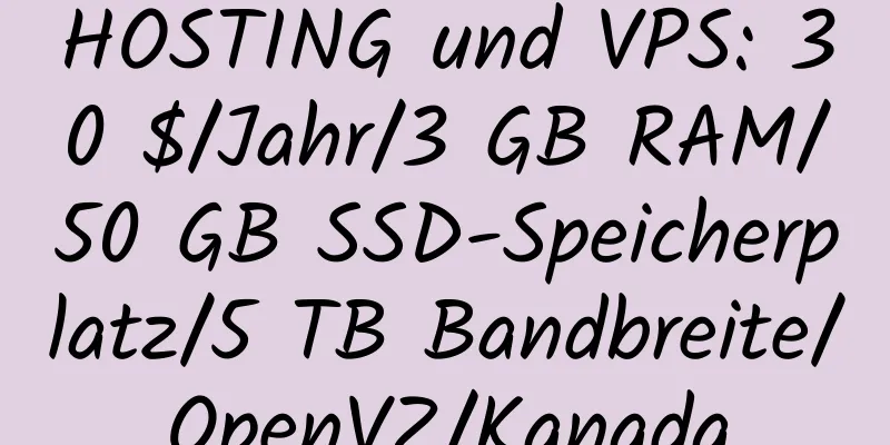 HOSTING und VPS: 30 $/Jahr/3 GB RAM/50 GB SSD-Speicherplatz/5 TB Bandbreite/OpenVZ/Kanada