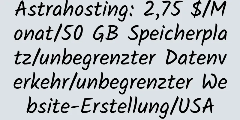 Astrahosting: 2,75 $/Monat/50 GB Speicherplatz/unbegrenzter Datenverkehr/unbegrenzter Website-Erstellung/USA