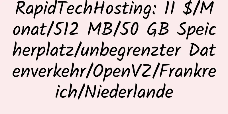 RapidTechHosting: 11 $/Monat/512 MB/50 GB Speicherplatz/unbegrenzter Datenverkehr/OpenVZ/Frankreich/Niederlande