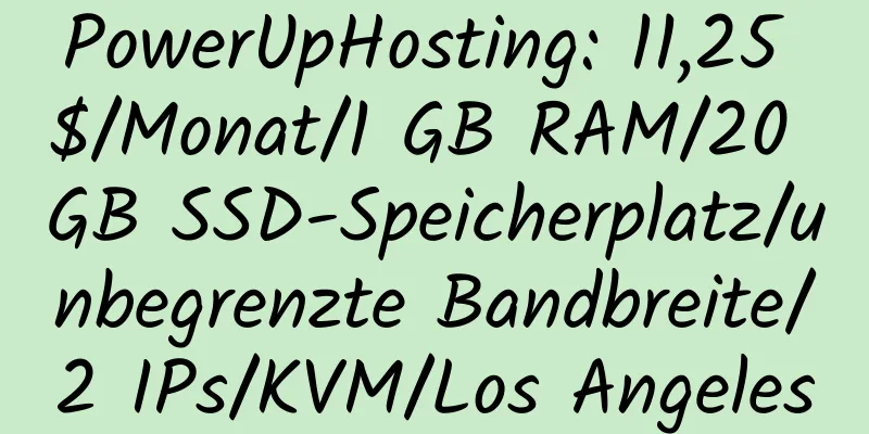 PowerUpHosting: 11,25 $/Monat/1 GB RAM/20 GB SSD-Speicherplatz/unbegrenzte Bandbreite/2 IPs/KVM/Los Angeles