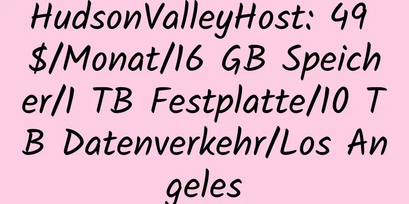 HudsonValleyHost: 49 $/Monat/16 GB Speicher/1 TB Festplatte/10 TB Datenverkehr/Los Angeles